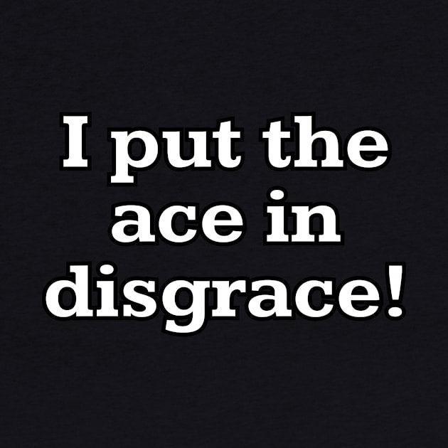 I put ace in disgrace! by Word and Saying